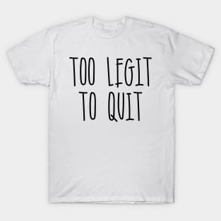 Too Legit To Quit T-Shirt